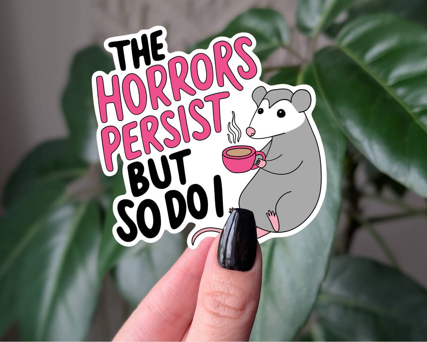The Horrors Persist But So Do I, Resilient Opossum Sticker