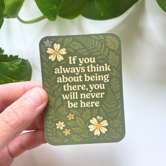 If You Always Think About Being There Sticker