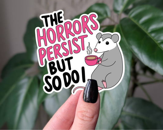 The Horrors Persist But So Do I, Resilient Opossum Sticker